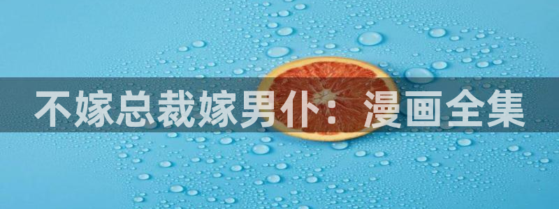 18漫画在线：不嫁总裁嫁男仆：漫画全集